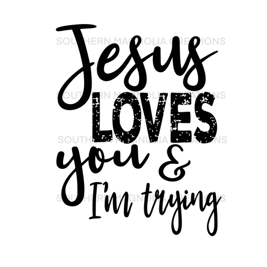 Jesus loves you…and i’m trying